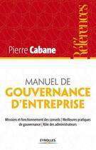 Couverture du livre « Manuel de gouvernance d'entreprise » de Pierre Cabane aux éditions Eyrolles