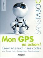 Couverture du livre « Mon GPS en action ; créer et enrichir ses cartes avec Google Earth, Google Maps, OpenStreetmap... » de Paul Correia aux éditions Eyrolles