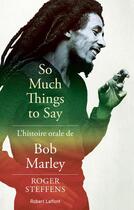 Couverture du livre « So much things to say ; une histoire orale de Bob Marley » de Roger Steffens aux éditions Robert Laffont