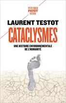 Couverture du livre « Cataclysmes ; une histoire environnementale de l'humanité » de Laurent Testot aux éditions Editions Payot
