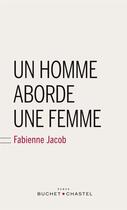 Couverture du livre « Un homme aborde une femme » de Fabienne Jacob aux éditions Buchet Chastel