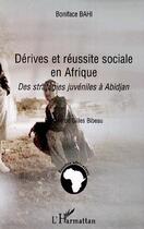 Couverture du livre « Dérives et réussite sociale en afrique : des stratégies juvéniles à abidjan » de Boniface Bahi aux éditions Editions L'harmattan