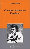 Couverture du livre « Comment devient-on kundera ? » de Martin Rizek aux éditions Editions L'harmattan