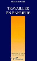 Couverture du livre « Travailler en banlieue » de Elisabeth Bautier aux éditions Editions L'harmattan