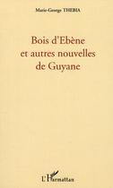 Couverture du livre « Bois d'ebène et autres nouvelles de Guyane » de Marie-Georges Thebia aux éditions Editions L'harmattan