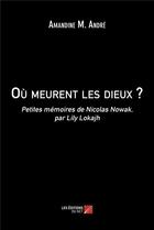 Couverture du livre « Où meurent les dieux ? : Petites mémoires de Nicolas Nowak, par Lily Lokajh » de Amandine Andre aux éditions Editions Du Net