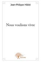 Couverture du livre « Nous voulions vivre » de Jean-Philippe Hiblot aux éditions Edilivre