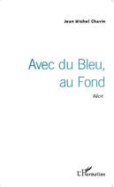 Couverture du livre « Avec du bleu au fond » de Jean Michel Chavin aux éditions Editions L'harmattan