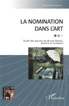 Couverture du livre « La nomination dans l'art ; étude des oeuvres de Mircea Bochis, peintre et sculpteur » de Marcienne Martin aux éditions L'harmattan