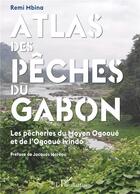 Couverture du livre « Atlas des pêches du Gabon ; les pêcheries du Moyen Ogooué et de l'Ogooue Ivindo » de Remi Mbina aux éditions L'harmattan