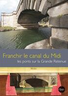 Couverture du livre « Franchir le canal du Midi ; ponts sur la Grande Retenue » de  aux éditions Region Occitanie