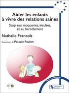 Couverture du livre « Aider les enfants à vivre des relations saines : Stop aux moqueries, insultes et au harcèlement » de Nathalie Francols et Pascale Foulon aux éditions Chronique Sociale