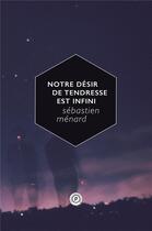Couverture du livre « Notre désir de tendresse est infini » de Sebastien Menard aux éditions Publie.net
