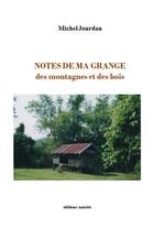Couverture du livre « Notes de ma grange : des montagnes et des bois » de Michel Jourdan aux éditions Unicite