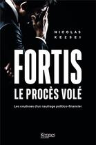 Couverture du livre « Fortis, le procès volé : les coulisses d un naufrage politico-financier » de Nicolas Keszei aux éditions Kennes Editions