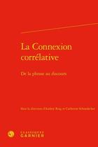 Couverture du livre « La connexion corrélative ; de la phrase au discours » de Catherine Schnedecker et Audrey Roig aux éditions Classiques Garnier