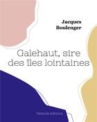 Couverture du livre « Galehaut, sire des iles lointaines » de Jacques Boulenger aux éditions Hesiode