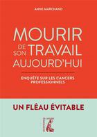 Couverture du livre « Mourir de son travail aujourd'hui : enquête sur les cancers professionnels » de Anne Marchand aux éditions Editions De L'atelier