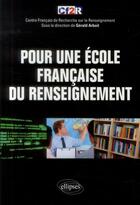 Couverture du livre « Pour une ecole francaise du renseignement » de Gérald Arboit aux éditions Ellipses