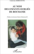 Couverture du livre « Au nom des enfants oubliés de Roumanie » de Derouette Catherine aux éditions L'harmattan