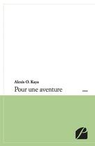 Couverture du livre « Pour une aventure » de Alexis O. Kaya aux éditions Du Pantheon