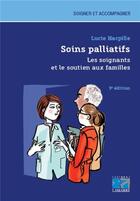 Couverture du livre « Soins palliatifs ; les soignants et le soutien aux familles (3e édition) » de Lucie Hacpille aux éditions Lamarre