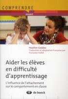 Couverture du livre « Aider les élèves en difficulté ; troubles de l'attachement et comportement en classe » de Heather Geddes aux éditions De Boeck Superieur