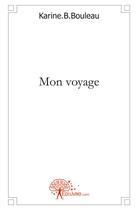 Couverture du livre « Mon voyage » de Karine.B.Bouleau K. aux éditions Edilivre
