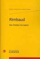 Couverture du livre « Rimbaud ; des Poésies à la Saison » de  aux éditions Classiques Garnier