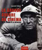 Couverture du livre « La Grande Guerre au cinéma ; de la gloire à la mémoire » de Laurent Veray aux éditions Ramsay Illustre