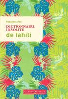 Couverture du livre « Dictionnaire insolite de Tahiti » de Rosanne Aries aux éditions Cosmopole