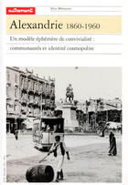 Couverture du livre « Alexandrie 1860-1960 ; un modèle éphémère de convivialité : communautés et identité cosmopolite » de Yannakakis/Ilbert aux éditions Autrement