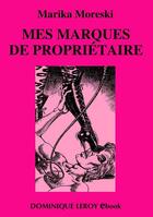 Couverture du livre « Mes marques de propriétaire - Nouvelles inédites » de Marika Moreski aux éditions Dominique Leroy