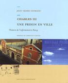 Couverture du livre « Charles III ; une prison en ville ; l'histoire de l'enfermement à Nancy » de Jean-Marie Conraud aux éditions Serpenoise