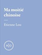 Couverture du livre « Ma moitié chinoise » de Etienne Lou aux éditions Atelier 10