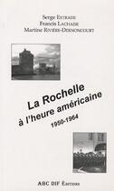 Couverture du livre « La Rochelle à l'heure américaine 1950-1964 » de Francis Lachaise et Serge Extrade et Martine Riviere-Dernoncourt aux éditions Abc Dif