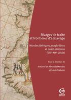 Couverture du livre « Rivages de traite et frontières d'esclavage : Mondes ibériques, maghrébins et ouest-africains (VIIIe-XIXe siècle) » de Salah Trabelsi et Antonio De Almeida Mendes aux éditions Ciham