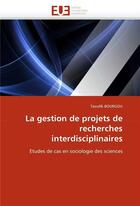 Couverture du livre « La gestion de projets de recherches interdisciplinaires » de Bourgou Taoufik aux éditions Editions Universitaires Europeennes