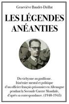 Couverture du livre « Les légendes anéanties ; du vichysme au gaullisme, itinéraire mental et politique d'un officier français prisonnier en Allemagne pendant la Seconde Guerre mondiale, d'après sa correspondance (1940-1945) » de Genevieve Baudet-Drillat aux éditions Publishroom Factory