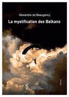 Couverture du livre « La mystification de balkans » de De Beaugency A. aux éditions Sydney Laurent