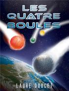 Couverture du livre « Les quatre boules » de Laure Doucet aux éditions Bookelis