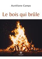 Couverture du livre « Le bois qui brÃ»le » de Aureliane Camps aux éditions Le Lys Bleu