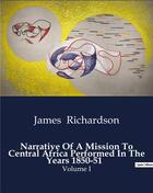 Couverture du livre « Narrative Of A Mission To Central Africa Performed In The Years 1850-51 : Volume I » de Richardson James aux éditions Culturea