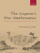 Couverture du livre « The Emperor's New Mathematics: Western Learning and Imperial Authority » de Catherine Jami aux éditions Oup Oxford