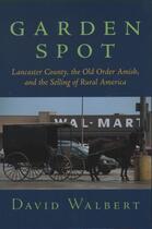 Couverture du livre « Garden Spot: Lancaster County, the Old Order Amish, and the Selling of » de Walbert David aux éditions Oxford University Press Usa