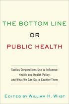 Couverture du livre « The Bottom Line or Public Health: Tactics Corporations Use to Influenc » de William H Wiist aux éditions Oxford University Press Usa