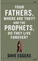 Couverture du livre « Your Fathers, Where Are They? And The Prophets, Do They Live Forever? » de Dave Eggers aux éditions Hamish Hamilton