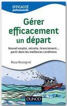 Couverture du livre « Gérer efficacement un départ ; nouvel emploi, retraite, licenciement... partir dans de bonnes conditions » de Rosa Rossignol aux éditions Dunod