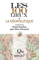 Couverture du livre « Les 100 lieux de la géopolitique (2e édition) » de Pascal Gauchon et Jean-Marc Huissoud aux éditions Que Sais-je ?