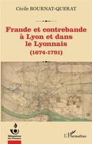 Couverture du livre « Fraude et contrebande à Lyon et dans le Lyonnais : (1674-1791) » de Cécile Bournat-Querat aux éditions L'harmattan